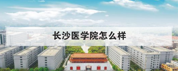 长沙医学院怎么样