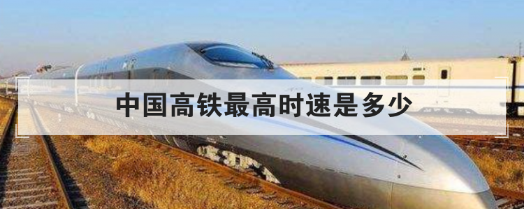 中国高铁最高时速是多少