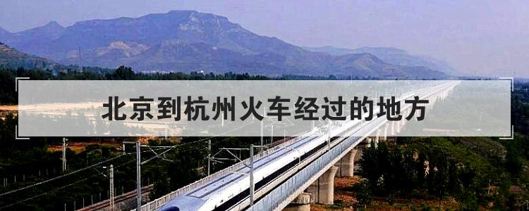 北京到杭州火车经过的地方