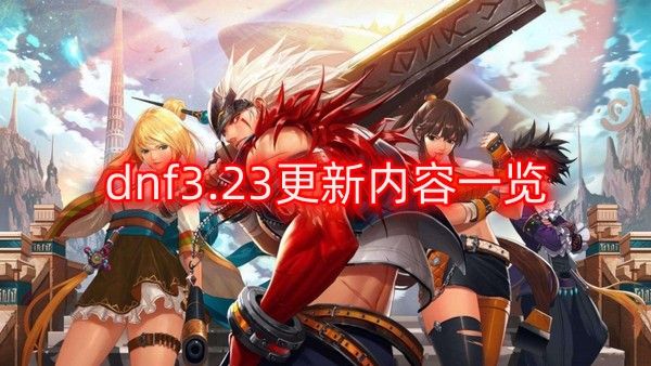 dnf3.23更新内容一览 2023年3月23日版本更新内容介绍[多图]图片1