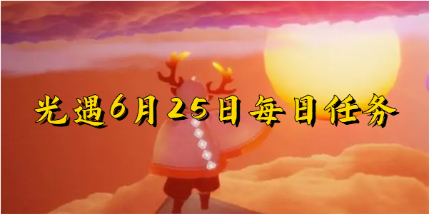 光遇6月25日每日任务怎么做2023