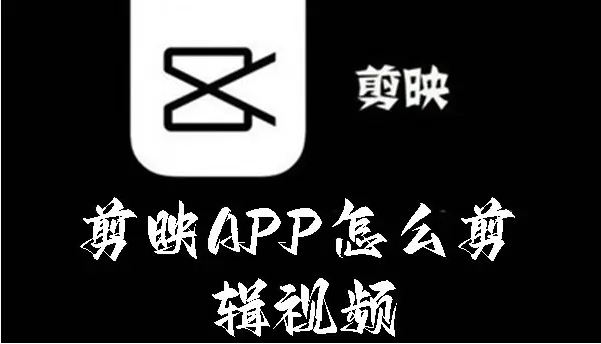 剪映APP怎么剪辑视频