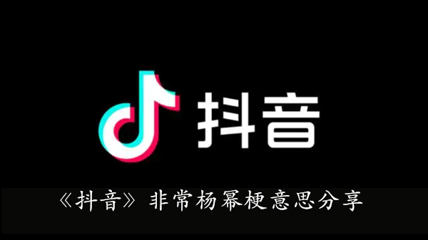 《抖音》非常杨幂梗意思分享